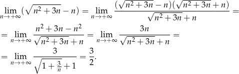  ∘ -------- √ -2------ √ --2----- lim ( n2 + 3n − n) = lim (--n-+--3n√-−-n)(--n--+--3n+--n)-= n→ + ∞ n→ + ∞ n2 + 3n + n n2 + 3n − n2 3n = lim √-------------= lim √------------- = n→ + ∞ n2 + 3n + n n→ +∞ n2 + 3n + n 3 3 = nl→im+ ∞ ∘-----------= 2. 1 + 3n + 1 
