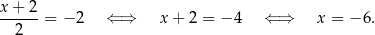 x-+-2- 2 = − 2 ⇐ ⇒ x + 2 = −4 ⇐ ⇒ x = − 6. 