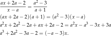  2 ax-+-2a-−-2-= a--−-3 x − a a+ 1 (ax + 2a − 2)(a + 1) = (a2 − 3)(x − a ) a2x + 2a2 − 2a + ax + 2a − 2 = a2x− a3 − 3x+ 3a 3 2 a + 2a − 3a− 2 = (−a − 3)x. 