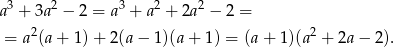 a3 + 3a2 − 2 = a3 + a2 + 2a2 − 2 = 2 2 = a (a + 1) + 2(a − 1)(a + 1) = (a + 1)(a + 2a − 2). 
