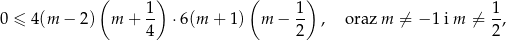  ( ) ( ) 0 ≤ 4 (m − 2) m + 1- ⋅6(m + 1) m − 1- , oraz m ⁄= − 1 i m ⁄= 1, 4 2 2 