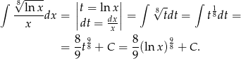 ∫ √8---- || || ∫ √ - ∫ --ln-xdx = |t = lnx |= 8tdt = t18dt = x |dt = dxx-| 8 9 8 9 = -t 8 + C = --(ln x)8 + C . 9 9 