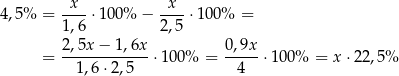 x x 4 ,5% = ----⋅100 % − ----⋅ 100% = 1,6 2 ,5 2,5x-−-1,6x- 0-,9x = 1,6 ⋅2,5 ⋅100% = 4 ⋅100% = x ⋅22,5 % 