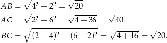  ∘ ------- √ --- AB = 42 + 22 = 2 0 ∘ ------- √ ------- √ --- AC = 22 + 62 = 4 + 3 6 = 40 ∘ ------------------- √ ------- √ --- BC = (2 − 4)2 + (6 − 2)2 = 4 + 16 = 20. 