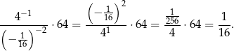  ( ) 2 − 1 − 1- 1-- (--4--)---⋅64 = ----16--- ⋅64 = -256-⋅64 = -1. 1- −2 41 4 16 − 16 