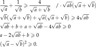  1 1 4 √ --- √ -- √ -- √--+ √---≥ √-----√--- / ⋅ ab ( a+ b) √ -a b√ -- a+ b √ -- √ --- b(√a--+ b )+ √a-(√a--+ b ) ≥ 4 ab √ --- √ --- √ --- ab + b + a + ab − 4 ab ≥ 0 √ --- a − 2 ab + b ≥ 0 √ -- √ --2 ( a − b) ≥ 0 . 
