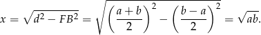  ∘ ----------------------- ∘ --------- ( a + b) 2 ( b− a) 2 √ --- x = d2 − FB 2 = ------ − ------ = ab. 2 2 
