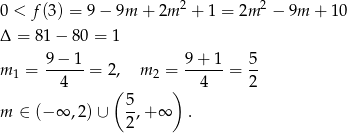 0 < f(3) = 9 − 9m + 2m 2 + 1 = 2m 2 − 9m + 1 0 Δ = 81 − 80 = 1 9-−-1- 9-+-1- 5- m 1 = 4 = 2, m 2 = 4 = 2 ( 5 ) m ∈ (− ∞ ,2)∪ --,+ ∞ . 2 