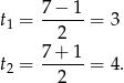  7 − 1 t1 = ------= 3 2 7-+-1- t2 = 2 = 4. 