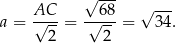  √ --- --- a = A√C---= -√6-8 = √ 34. 2 2 