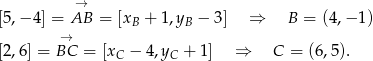  → [5,− 4] = AB = [x + 1,y − 3] ⇒ B = (4,− 1) → B B [2,6] = BC = [x − 4 ,y + 1] ⇒ C = (6,5). C C 
