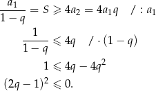  a1 ------= S ≥ 4a 2 = 4a1q / : a1 1 − q --1--- 1 − q ≤ 4q / ⋅(1 − q) 2 1 ≤ 4q − 4q 2 (2q − 1) ≤ 0. 