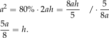 a2 = 8 0% ⋅2ah = 8ah- / ⋅-5- 5 8a 5a ---= h. 8 