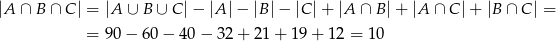|A ∩ B ∩ C | = |A ∪ B ∪ C|− |A |− |B |− |C |+ |A ∩ B |+ |A ∩ C |+ |B ∩ C | = = 9 0− 6 0− 40− 32+ 21+ 19 + 12 = 1 0 