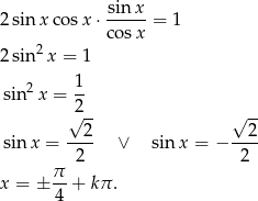  sin x 2sin xco sx ⋅----- = 1 cos x 2sin2 x = 1 1 sin2 x = -- √2-- √ -- --2- --2- sin x = 2 ∨ sin x = − 2 π x = ± -- + kπ . 4 