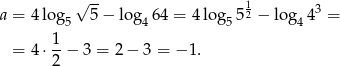  √ -- 1 3 a = 4log 5 5 − log46 4 = 4log 552 − log4 4 = 1 = 4 ⋅2-− 3 = 2 − 3 = − 1. 
