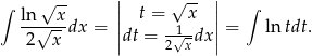 ∫ √ -- || √ -- || ∫ ln√--xdx = || t = 1x || = ln tdt. 2 x |dt = 2√x-dx| 