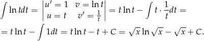 ∫ | | ∫ ||u′ = 1 v = ln t|| 1- ln tdt = |u = t v′ = 1 | = tln t− t ⋅tdt = ∫ t √ -- √ -- √ -- = tln t− 1dt = tln t− t+ C = x ln x − x + C . 