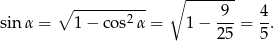  ∘ ------- ∘ --------2- 9-- 4- sin α = 1 − co s α = 1− 25 = 5. 