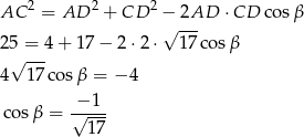 AC 2 = AD 2 + CD 2 − 2AD ⋅CD cosβ √ --- 25√ =--4+ 17− 2⋅2 ⋅ 17 cosβ 4 17 cos β = − 4 cosβ = √−1-- 17 