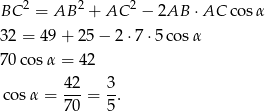  2 2 2 BC = AB + AC − 2AB ⋅AC cos α 32 = 49 + 2 5− 2 ⋅7 ⋅5 cosα 70 cosα = 42 42- 3- co sα = 70 = 5 . 
