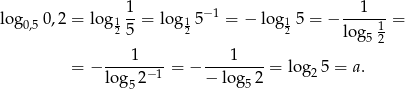  1 1 log0,50,2 = log 1--= log1 5−1 = − lo g1 5 = − -----1 = 25 2 2 log5 2 1 1 = − -----−-1-= − -------- = log 25 = a . lo g52 − log 52 