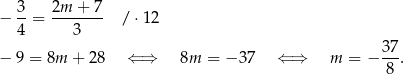 − 3-= 2m-+-7- / ⋅12 4 3 37- − 9 = 8m + 28 ⇐ ⇒ 8m = − 37 ⇐ ⇒ m = − 8 . 