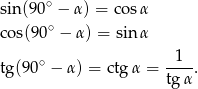 sin (90∘ − α) = cos α cos(90∘ − α) = sin α 1 tg (90∘ − α) = ctg α = ----. tg α 