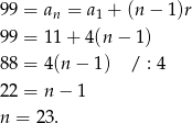99 = an = a1 + (n− 1)r 99 = 1 1+ 4(n− 1) 88 = 4 (n− 1) / : 4 22 = n − 1 n = 23. 