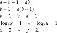 a + b − 1 = ab b − 1 = a(b − 1 ) b = 1 ∨ a = 1 log 2x = 1 ∨ lo g2y = 1 x = 2 ∨ y = 2. 