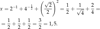  ( √ -) 2 −1 − 12 ---2 1- -1-- 2- x = 2 + 4 + 2 = 2 + √ 4 + 4 = 1- 1- 1- 3- = 2 + 2 + 2 = 2 = 1,5. 