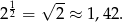 1 √ -- 22 = 2 ≈ 1 ,42. 