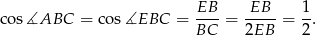 co s∡ABC = cos∡EBC = EB--= EB---= 1. BC 2EB 2 