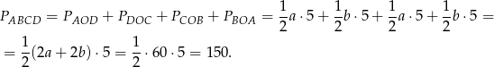  1 1 1 1 PABCD = PAOD + PDOC + PCOB + PBOA = --a⋅5 + -b⋅ 5+ -a ⋅5+ -b ⋅5 = 2 2 2 2 = 1-(2a+ 2b)⋅5 = 1-⋅60 ⋅5 = 150 . 2 2 