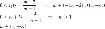  m + 2 0 < t1t2 = ------ ⇒ m ∈ (− ∞ ,− 2)∪ (1,+ ∞ ) m − 1 --4--- 0 < t1 + t2 = m − 1 ⇒ m > 1 m ∈ (1 ,+∞ ). 