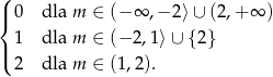 ( |{ 0 dla m ∈ (− ∞ ,− 2⟩ ∪ (2,+ ∞ ) 1 dla m ∈ (− 2 ,1 ⟩∪ {2 } |( 2 dla m ∈ (1 ,2). 