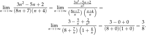  2 3n2−5n+-2 --3n-−--5n-+-2-- ------n2(----) nl→im+∞ (8n + 7)(n + 4) = nl→im+∞ ( 8n+7) n+-4 = n n 3− 5+ 2- lim (-----)n(--n2-)--= --3-−-0-+-0---= 3-. n→ + ∞ 8+ 7 1 + 4 (8+ 0 )(1+ 0) 8 n n 