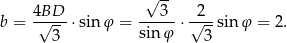  √ -- 4BD 3 2 b = √----⋅sinφ = ----- ⋅√---sinφ = 2. 3 sin φ 3 