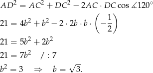 AD 2 = AC 2 + DC 2 − 2AC ⋅DC cos ∡ 120∘ ( ) 21 = 4b 2 + b2 − 2 ⋅2b ⋅b⋅ − 1- 2 2 2 21 = 5b + 2b 21 = 7b 2 / : 7 2 √ -- b = 3 ⇒ b = 3. 
