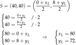  ( 0 + x 8+ y ) S = (40 ,40) = -----L-,-----L- { 2 2 40 = 0+xL- / ⋅2 82+yL 40 = -2--- / ⋅2 { { 80 = 0+ xL ⇒ xL = 80 80 = 8+ yL yL = 72. 