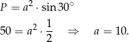  2 ∘ P = a ⋅sin 30 2 1 50 = a ⋅-- ⇒ a = 10. 2 