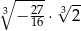 ∘3 --27- 3√ -- − 16 ⋅ 2 