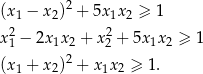  2 (x1 − x2) + 5x1x2 ≥ 1 x2 − 2x x + x2 + 5x x ≥ 1 1 1 2 2 1 2 (x1 + x2)2 + x1x2 ≥ 1. 