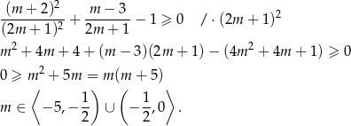 (m--+-2)2- -m-−-3- 2 (2m + 1)2 + 2m + 1 − 1 ≥ 0 / ⋅(2m + 1 ) 2 2 m + 4m + 4 + (m − 3)(2m + 1 )− (4m + 4m + 1) ≥ 0 0 ≥ m 2 + 5m = m (m + 5) ⟨ ) ( ⟩ 1- 1- m ∈ − 5,− 2 ∪ − 2,0 . 