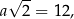  √ -- a 2 = 12 , 