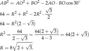  2 2 2 ∘ AB = AO + BO − 2√AO- ⋅BO cos 30 2 2 2 3 64 = R + R − 2R ⋅ ---- 2 √ -- 2 64 = R (2 − 3) √ -- √ -- R 2 = ---64√---= 64(2-+---3)-= 64(2+ 3) 2 − 3 4 − 3 ∘ ----√--- R = 8 2 + 3 . 