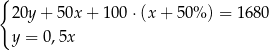 { 2 0y+ 50x + 100 ⋅(x + 50% ) = 1 680 y = 0,5x 