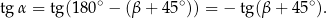  ∘ ∘ ∘ tg α = tg(18 0 − (β+ 45 )) = − tg(β + 45 ). 