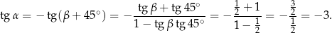  ∘ tg β + tg4 5∘ 12 + 1 32 tgα = − tg(β + 45 ) = − 1−--tg-β-tg-45∘-= − ----1-= − 1-= −3 . 1 − 2 2 