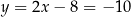 y = 2x − 8 = − 10 